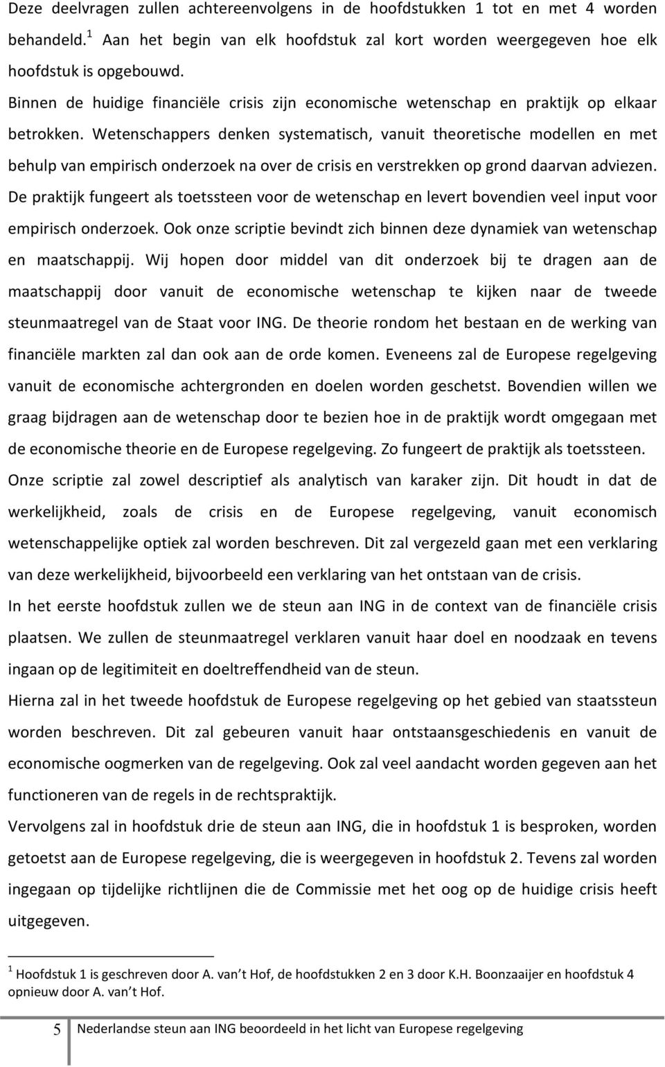 Wetenschappers denken systematisch, vanuit theoretische modellen en met behulp van empirisch onderzoek na over de crisis en verstrekken op grond daarvan adviezen.