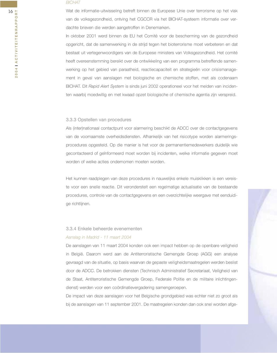 In oktober 2001 werd binnen de EU het Comité voor de bescherming van de gezondheid opgericht, dat de samenwerking in de strijd tegen het bioterrorisme moet verbeteren en dat bestaat uit