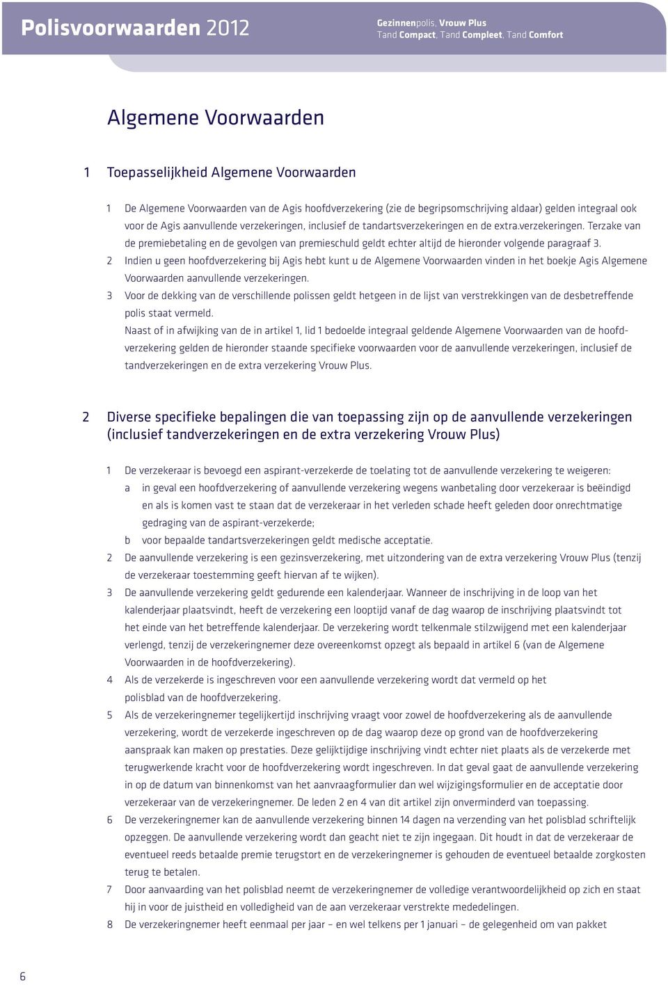 inclusief de tandartsverzekeringen en de extra.verzekeringen. Terzake van de premiebetaling en de gevolgen van premieschuld geldt echter altijd de hieronder volgende paragraaf 3.