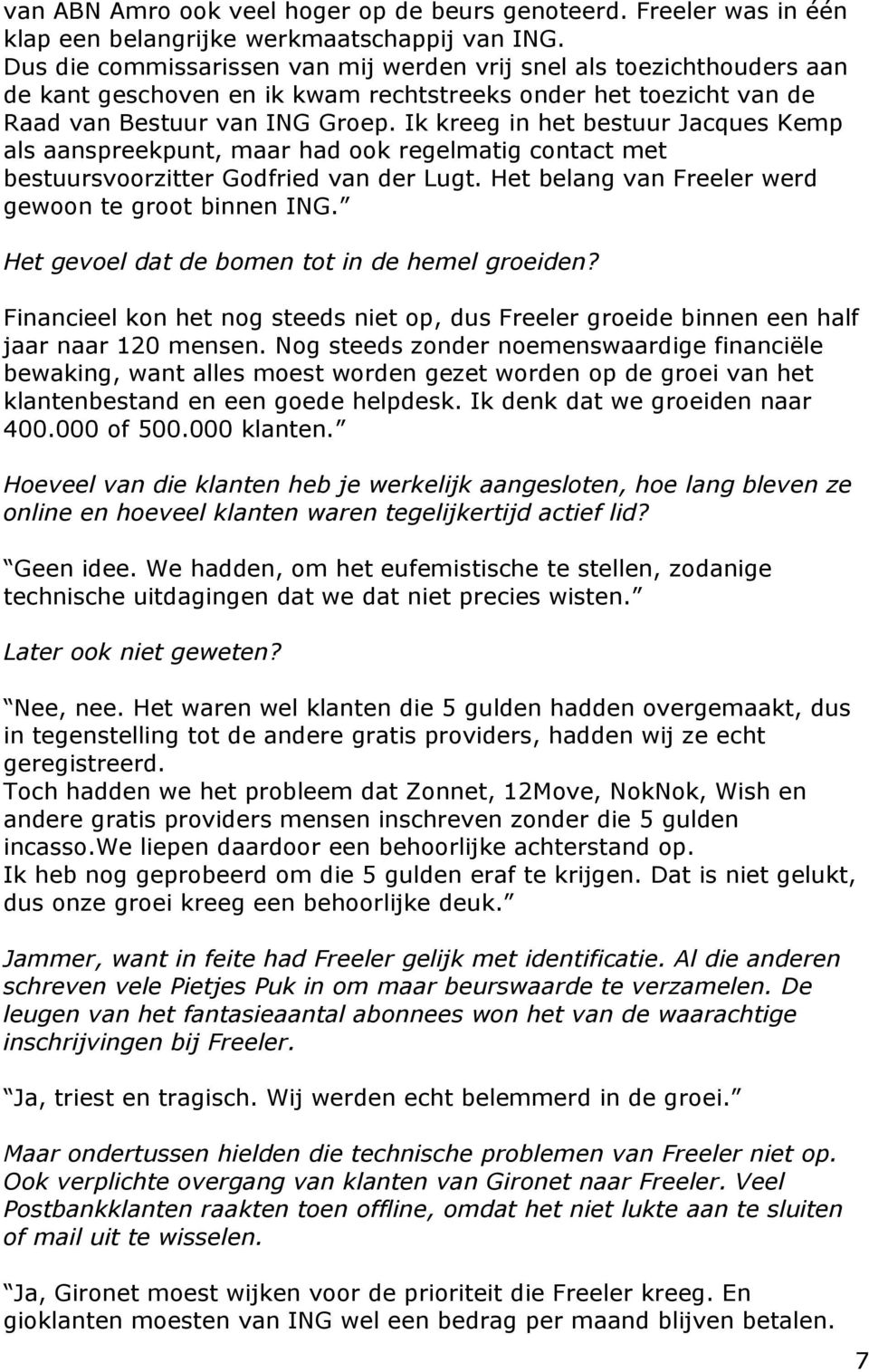 Ik kreeg in het bestuur Jacques Kemp als aanspreekpunt, maar had ook regelmatig contact met bestuursvoorzitter Godfried van der Lugt. Het belang van Freeler werd gewoon te groot binnen ING.