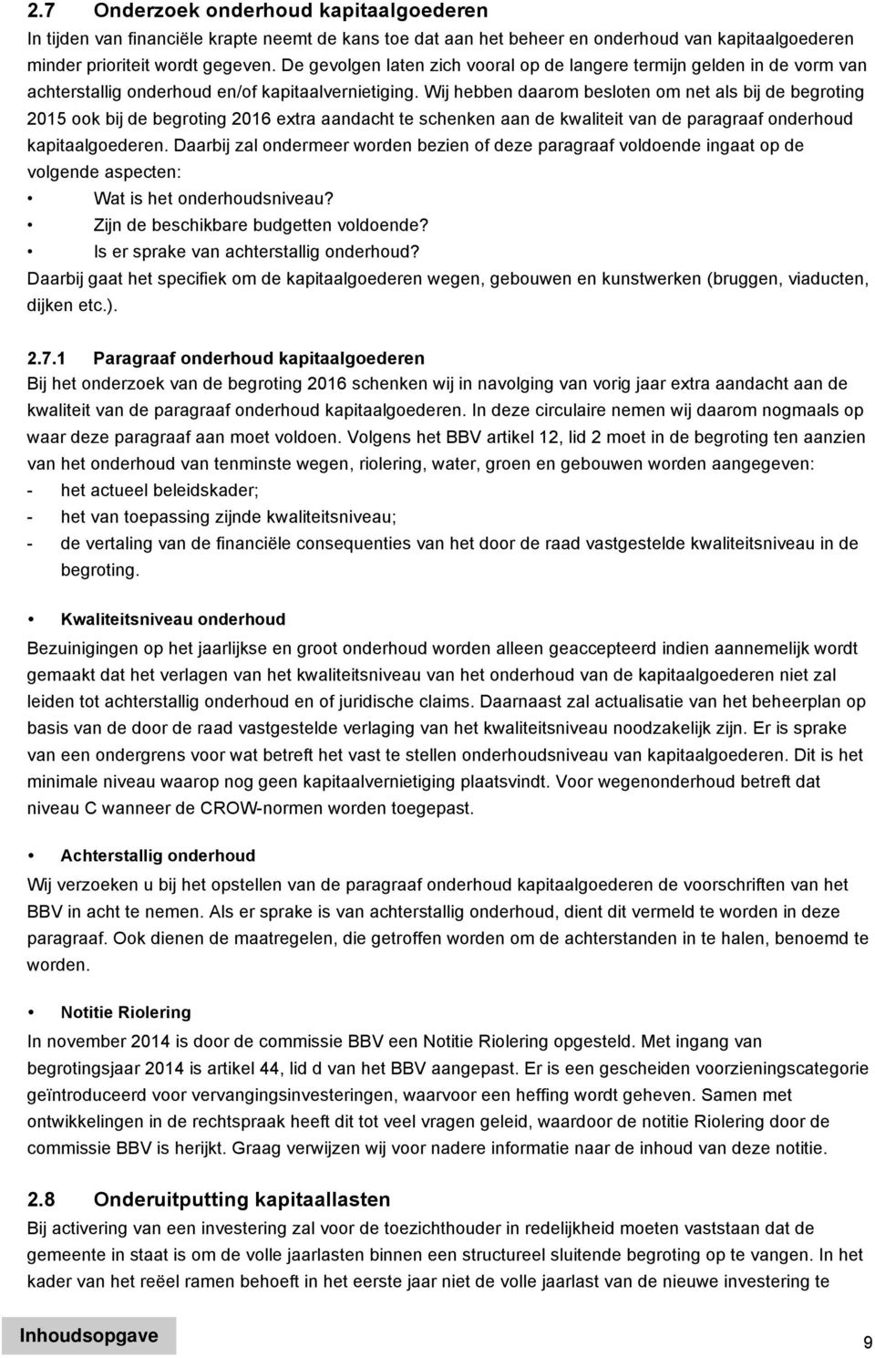 Wij hebben daarom besloten om net als bij de begroting 2015 ook bij de begroting 2016 extra aandacht te schenken aan de kwaliteit van de paragraaf onderhoud kapitaalgoederen.