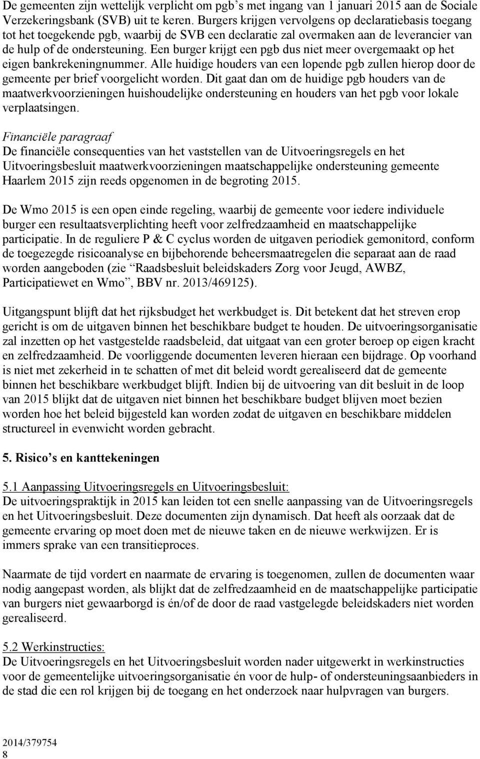 Een burger krijgt een pgb dus niet meer overgemaakt op het eigen bankrekeningnummer. Alle huidige houders van een lopende pgb zullen hierop door de gemeente per brief voorgelicht worden.