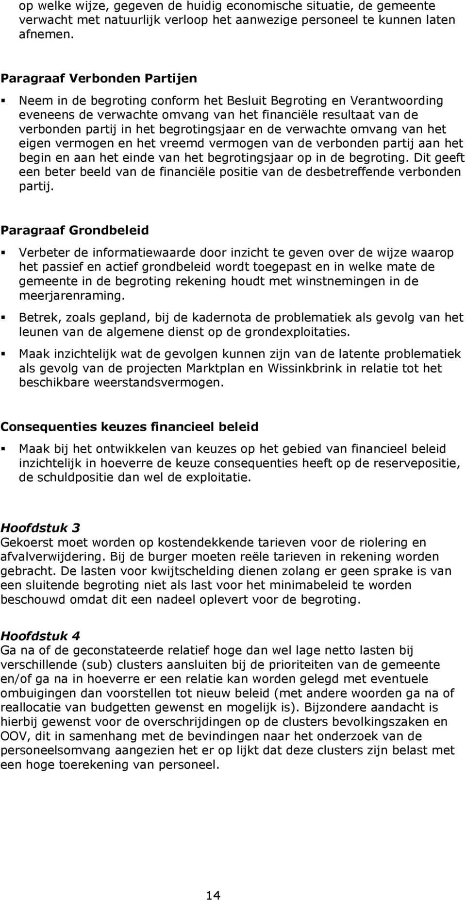 begrotingsjaar en de verwachte omvang van het eigen vermogen en het vreemd vermogen van de verbonden partij aan het begin en aan het einde van het begrotingsjaar op in de begroting.