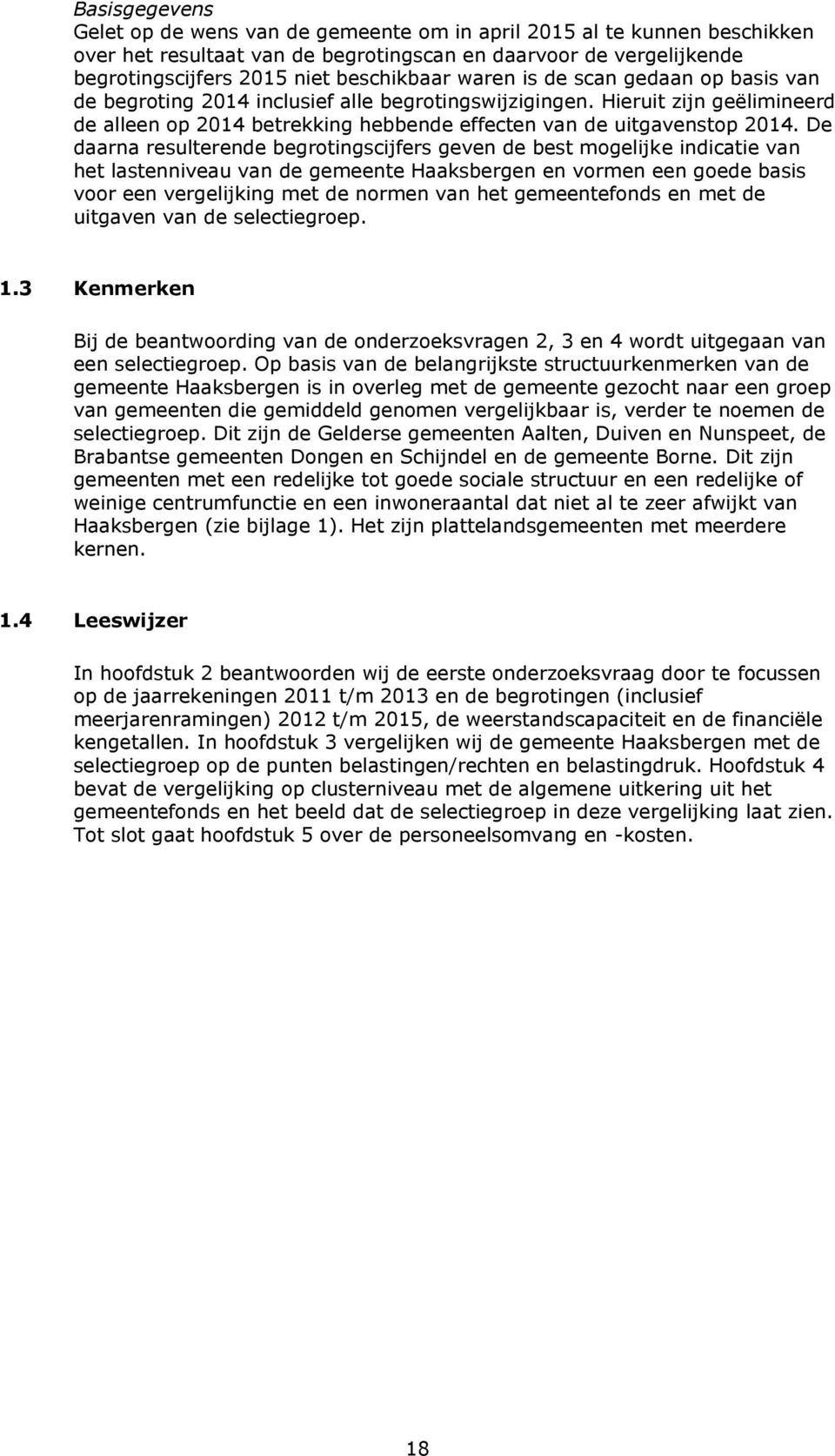 De daarna resulterende begrotingscijfers geven de best mogelijke indicatie van het lastenniveau van de gemeente Haaksbergen en vormen een goede basis voor een vergelijking met de normen van het