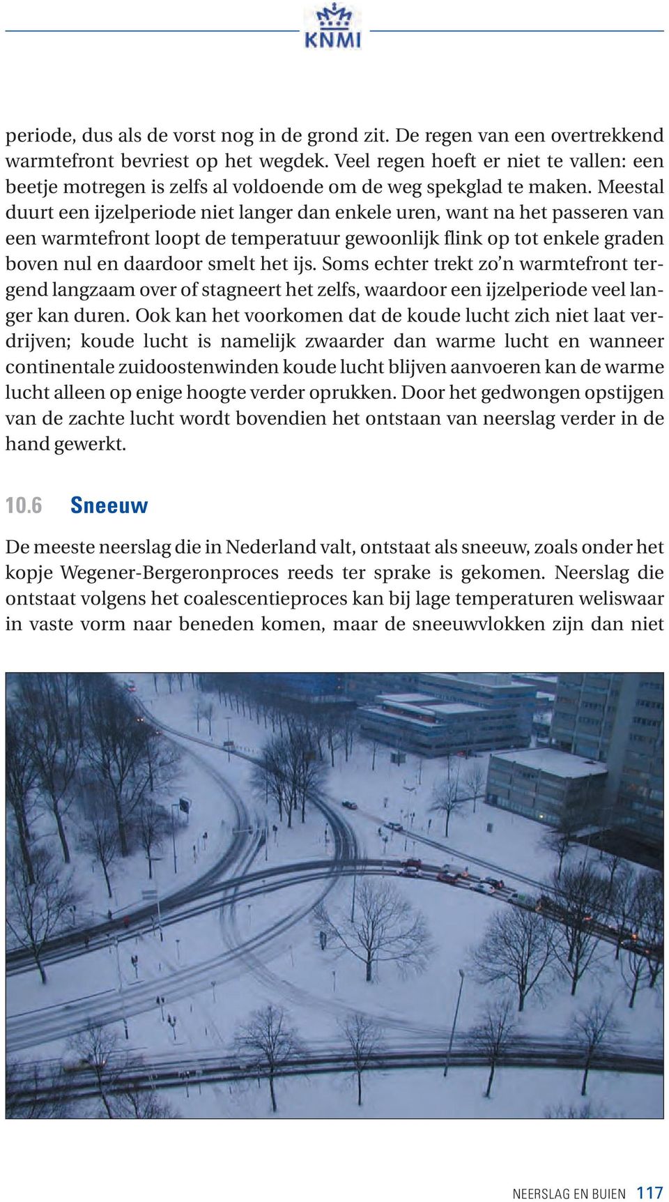 Meestal duurt een ijzelperiode niet langer dan enkele uren, want na het passeren van een warmtefront loopt de temperatuur gewoonlijk flink op tot enkele graden boven nul en daardoor smelt het ijs.