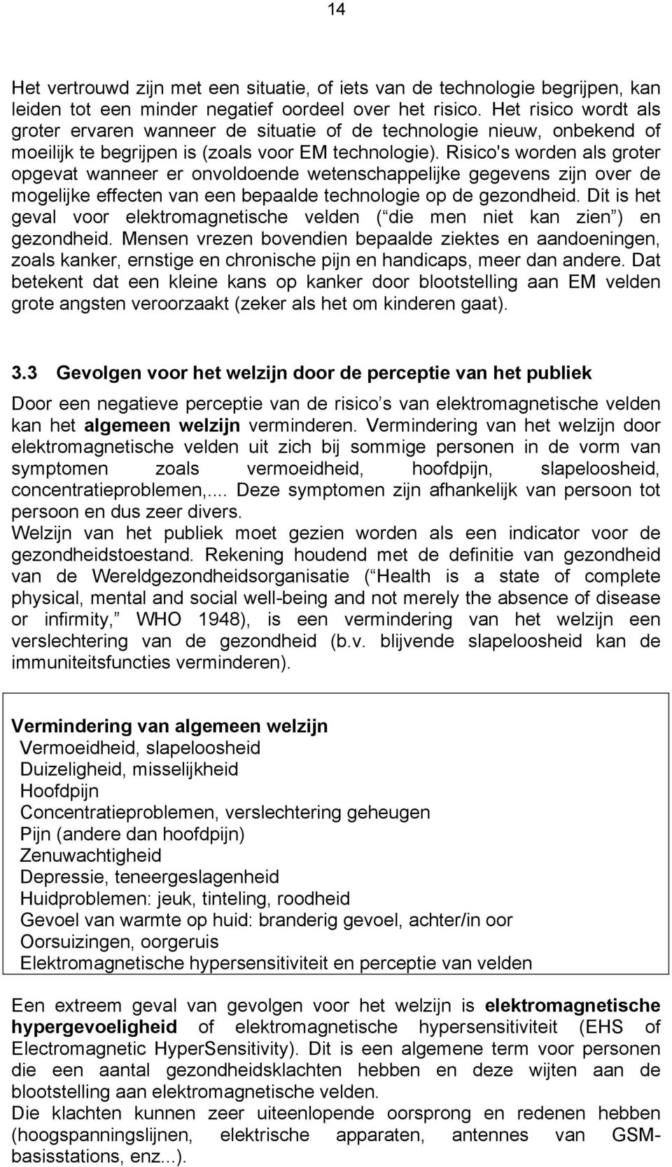 Risico's worden als groter opgevat wanneer er onvoldoende wetenschappelijke gegevens zijn over de mogelijke effecten van een bepaalde technologie op de gezondheid.