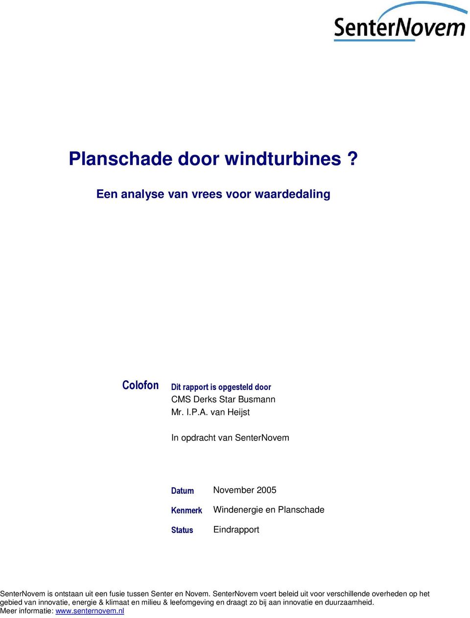 van Heijst In opdracht van SenterNovem Datum November 2005 Kenmerk Status Windenergie en Planschade Eindrapport SenterNovem is