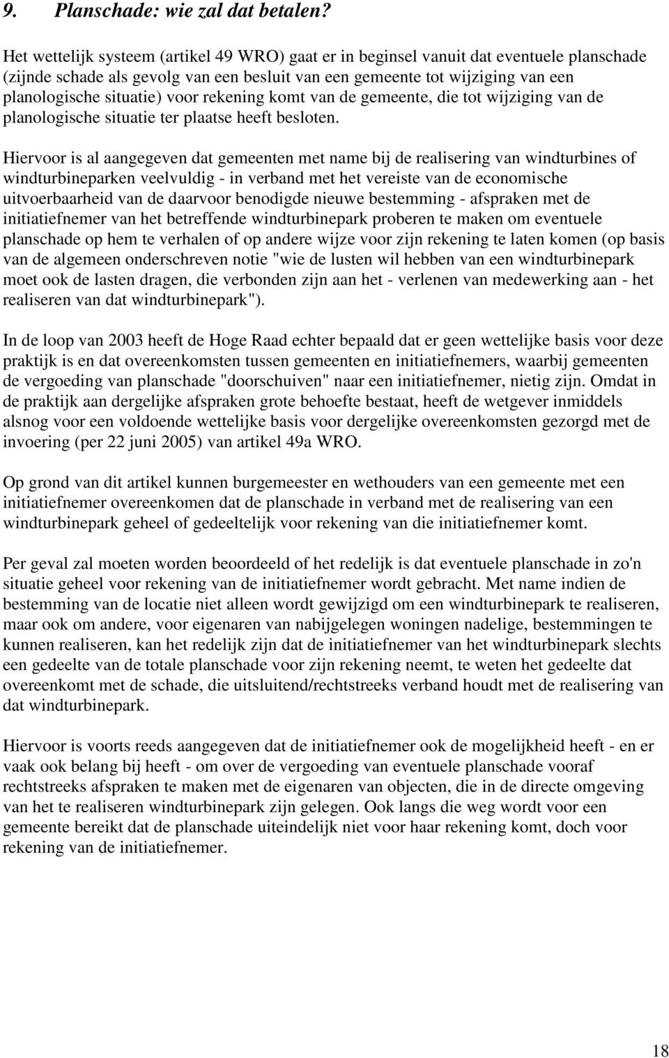 voor rekening komt van de gemeente, die tot wijziging van de planologische situatie ter plaatse heeft besloten.