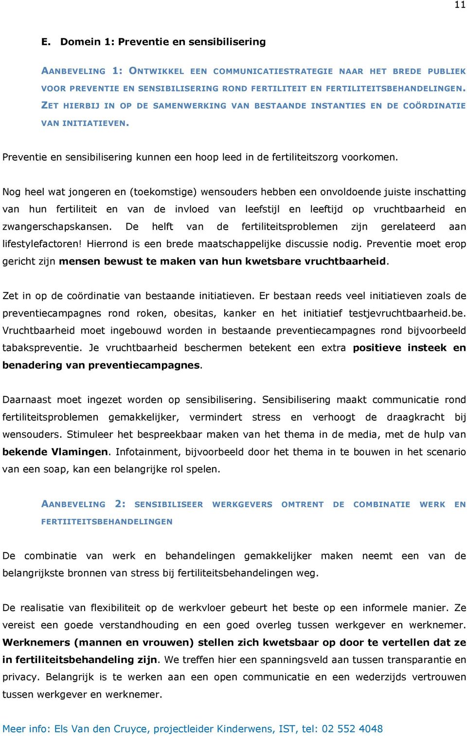 Nog heel wat jongeren en (toekomstige) wensouders hebben een onvoldoende juiste inschatting van hun fertiliteit en van de invloed van leefstijl en leeftijd op vruchtbaarheid en zwangerschapskansen.