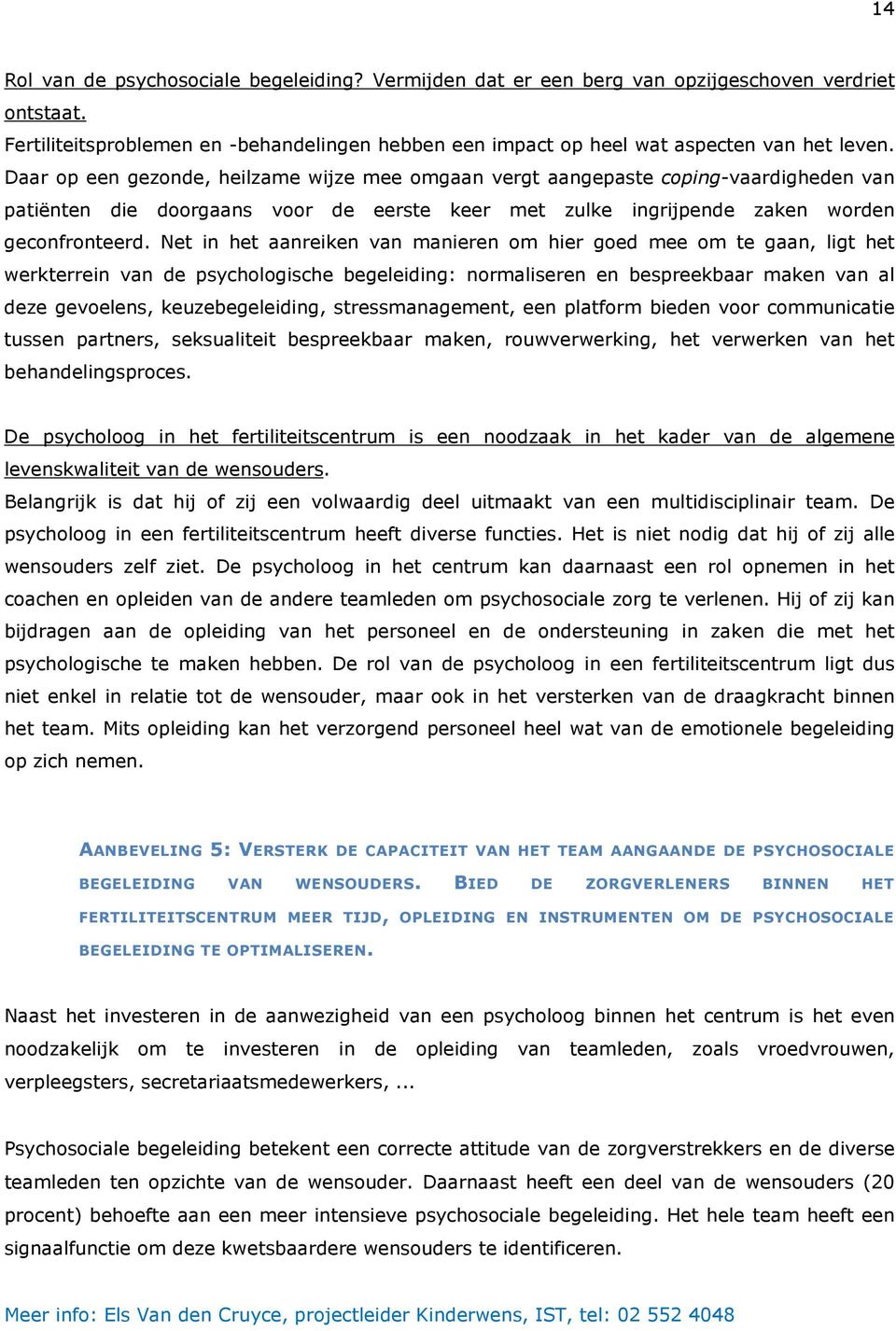 Net in het aanreiken van manieren om hier goed mee om te gaan, ligt het werkterrein van de psychologische begeleiding: normaliseren en bespreekbaar maken van al deze gevoelens, keuzebegeleiding,