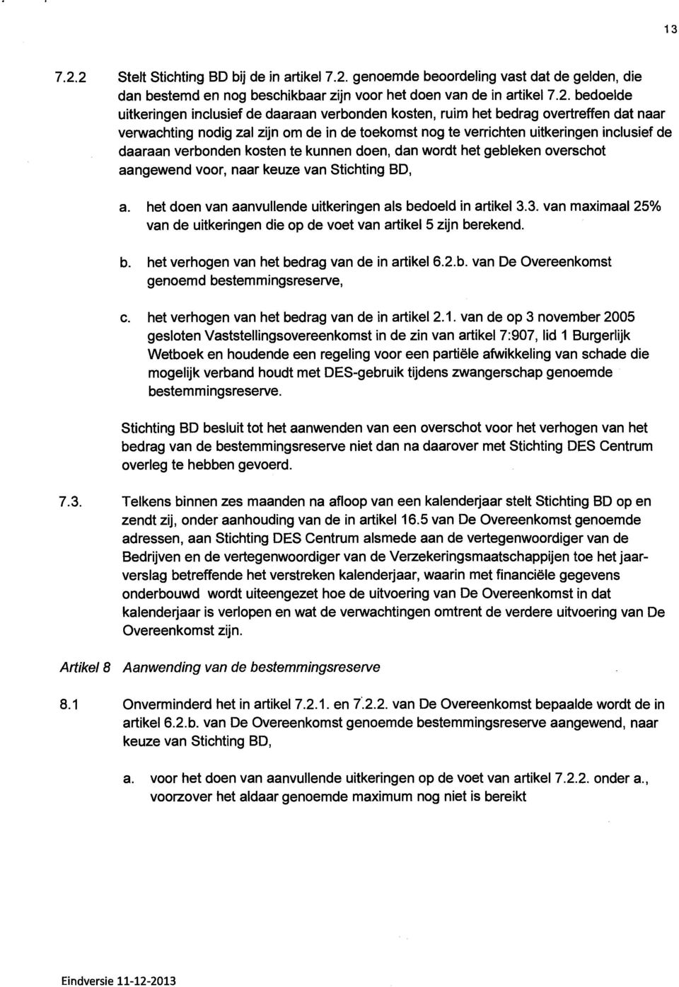 daaraan verbonden kosten, ruim het bedrag overtreffen dat naar verwachting nodig zal zijn om de in de toekomst nog te verrichten uitkeringen inclusief de daaraan verbonden kosten te kunnen doen, dan