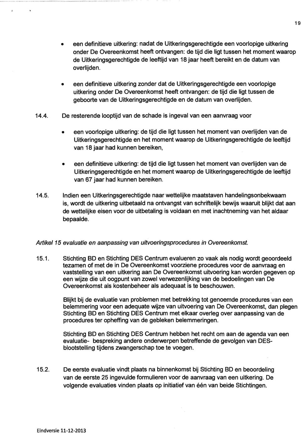 een definitieve uitkering zonder dat de Uitkeringsgerechtigde een voorlopige uitkering onder De Overeenkomst heeft ontvangen: de tijd die ligt tussen de geboorte van de Uitkeringsgerechtigde en de