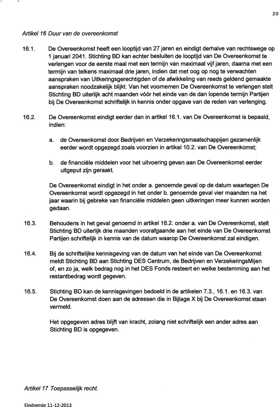 indien dat met oog op nog te verwachten aanspraken van Uitkeringsgerechtigden of de afwikkeling van reeds geldend gemaakte aanspraken noodzakelijk blijkt.