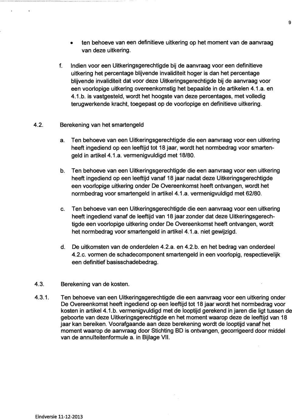 Uitkeringsgerechtigde bij de aanvraag voor een voorlopige uitkering overeenkomstig het bepaalde in de artikelen 4.1.a. en 4.1.b. is vastgesteld, wordt het hoogste van deze percentages, met volledig terugwerkende kracht, toegepast op de voorlopige en definitieve uitkering.