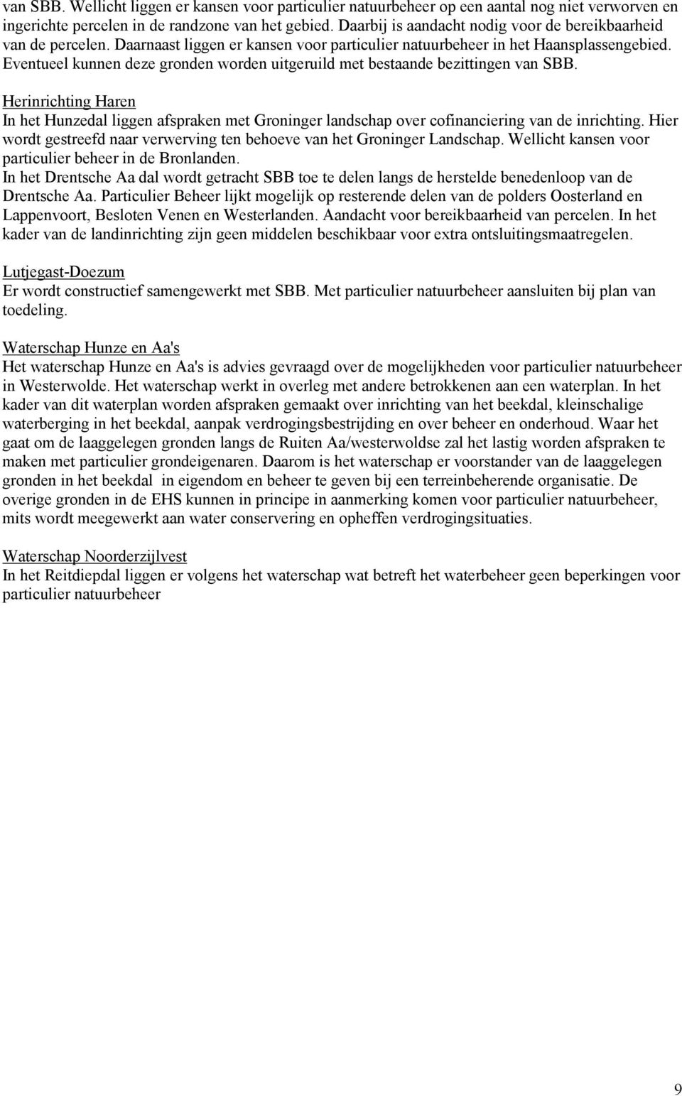 Eventueel kunnen deze gronden worden uitgeruild met bestaande bezittingen van SBB. Herinrichting Haren In het Hunzedal liggen afspraken met Groninger landschap over cofinanciering van de inrichting.