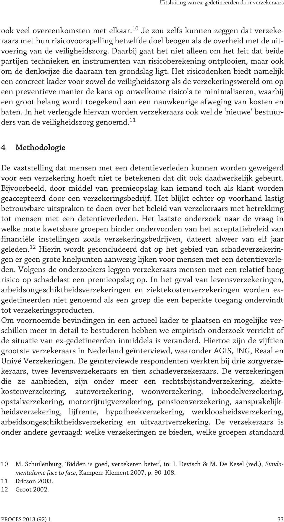 Daarbij gaat het niet alleen om het feit dat beide partijen technieken en instrumenten van risicoberekening ontplooien, maar ook om de denkwijze die daaraan ten grondslag ligt.