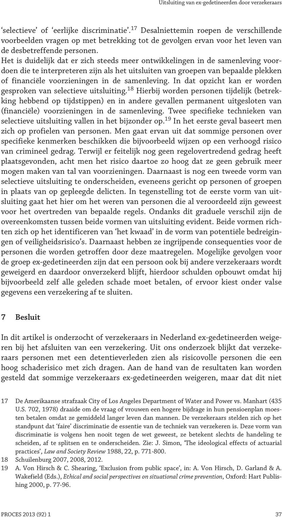 Het is duidelijk dat er zich steeds meer ontwikkelingen in de samenleving voordoen die te interpreteren zijn als het uitsluiten van groepen van bepaalde plekken of financiële voorzieningen in de