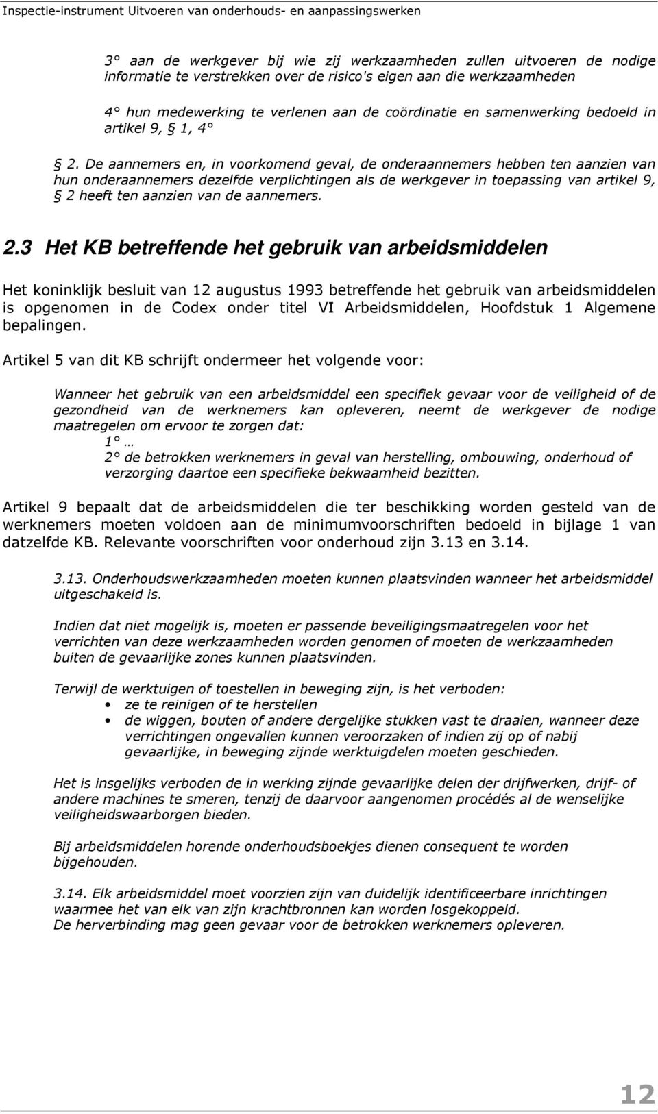 De aannemers en, in voorkomend geval, de onderaannemers hebben ten aanzien van hun onderaannemers dezelfde verplichtingen als de werkgever in toepassing van artikel 9, 2 heeft ten aanzien van de