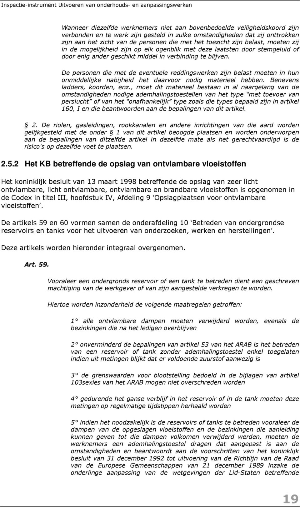 De personen die met de eventuele reddingswerken zijn belast moeten in hun onmiddellijke nabijheid het daarvoor nodig materieel hebben. Benevens ladders, koorden, enz.