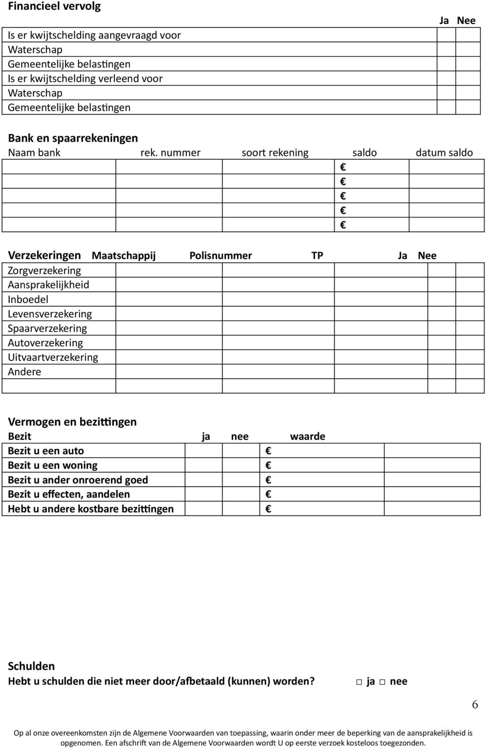 nummer soort rekening saldo datum saldo Verzekeringen Maatschappij Polisnummer TP Ja Nee Zorgverzekering Aansprakelijkheid Inboedel Levensverzekering Spaarverzekering