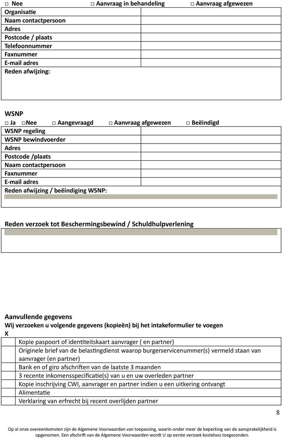 gegevens Wij verzoeken u volgende gegevens (kopieën) bij het intakeformulier te voegen X Kopie paspoort of idenkteitskaart aanvrager ( en partner) Originele brief van de belaskngdienst waarop