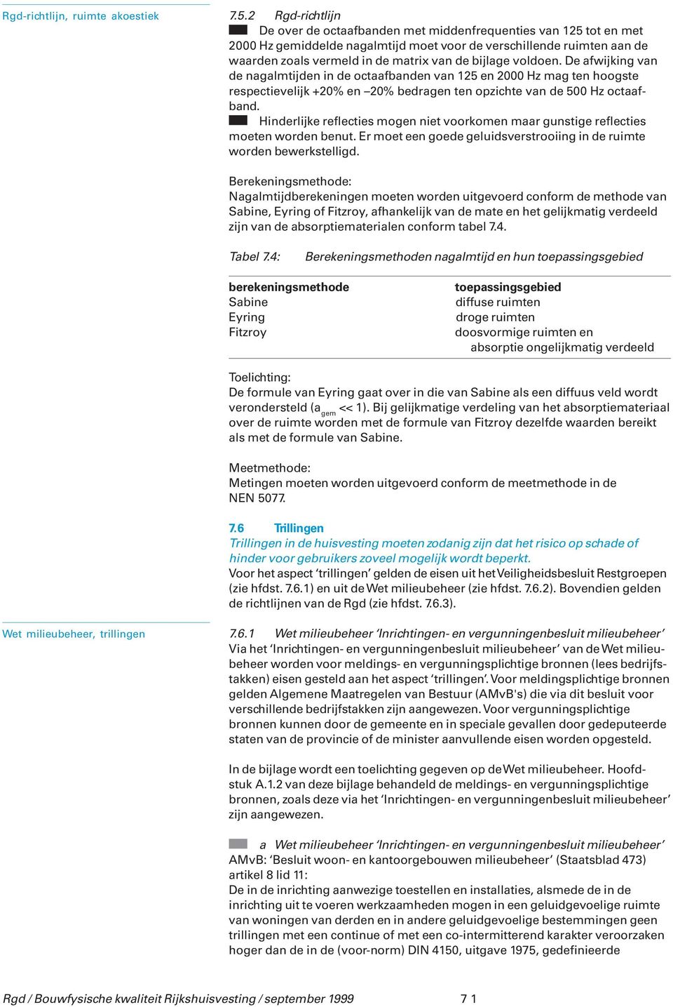 bijlage voldoen. De afwijking van de nagalmtijden in de octaafbanden van 125 en 2000 Hz mag ten hoogste respectievelijk +20% en 20% bedragen ten opzichte van de 500 Hz octaafband.