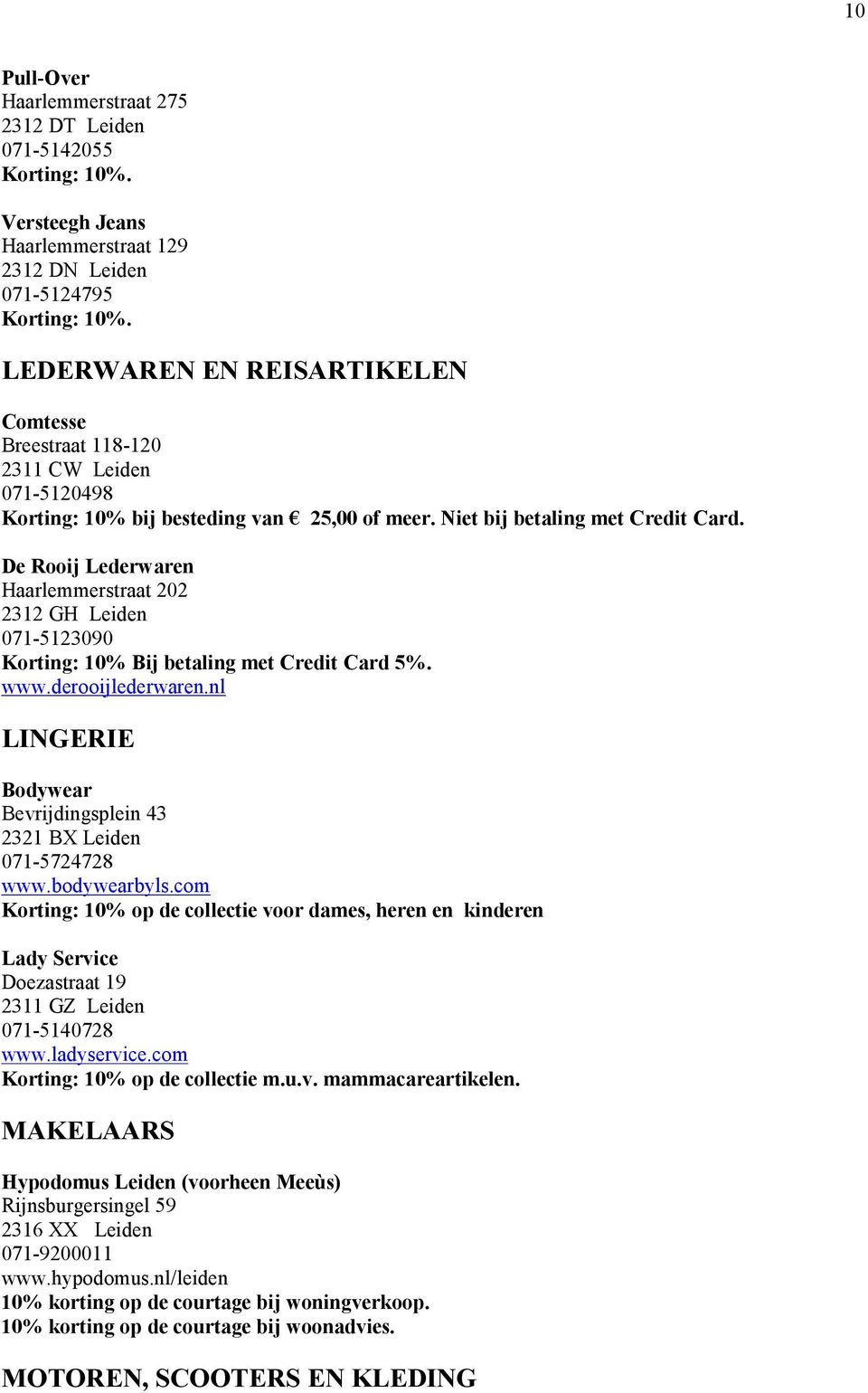 De Rooij Lederwaren Haarlemmerstraat 202 2312 GH Leiden 071-5123090 Korting: 10% Bij betaling met Credit Card 5%. www.derooijlederwaren.