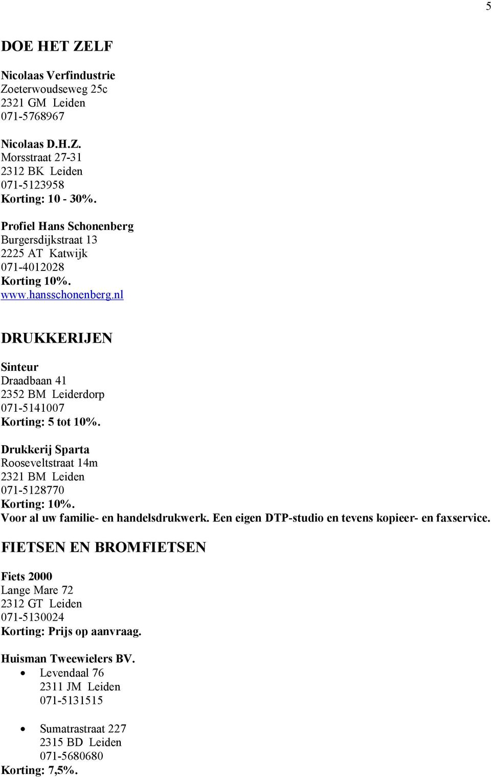 nl DRUKKERIJEN Sinteur Draadbaan 41 2352 BM Leiderdorp 071-5141007 Korting: 5 tot 10%.