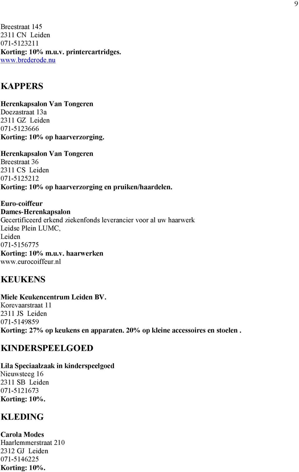 Herenkapsalon Van Tongeren Breestraat 36 2311 CS Leiden 071-5125212 Korting: 10% op haarverzorging en pruiken/haardelen.