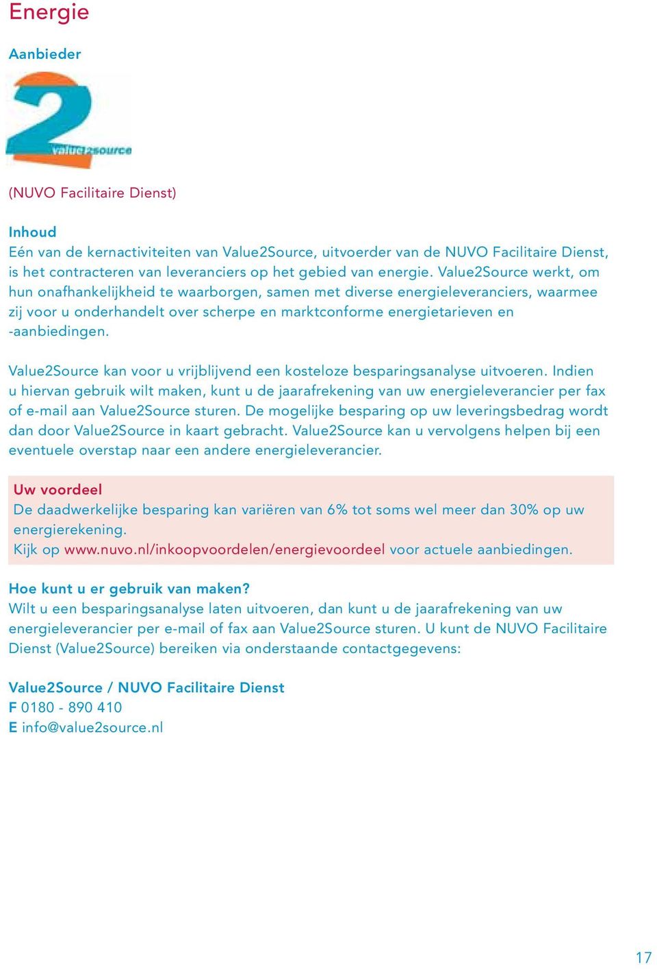 Value2Source werkt, om hun onafhankelijkheid te waarborgen, samen met diverse energieleveranciers, waarmee zij voor u onderhandelt over scherpe en marktconforme energietarieven en -aanbiedingen.