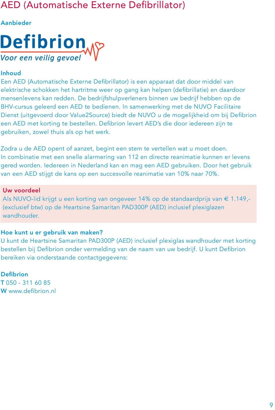 In samenwerking met de NUVO Facilitaire Dienst (uitgevoerd door Value2Source) biedt de NUVO u de mogelijkheid om bij Defibrion een AED met korting te bestellen.