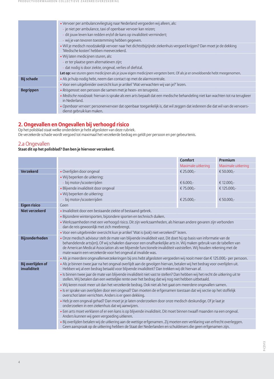 Wil je medisch noodzakelijk vervoer naar het dichtstbijzijnde ziekenhuis vergoed krijgen? Dan moet je de dekking Medische kosten hebben meeverzekerd.