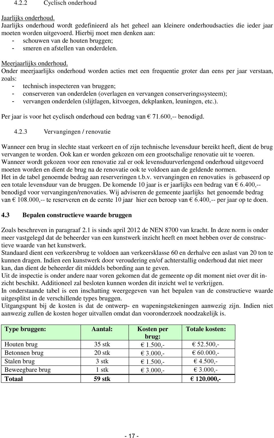 Onder meerjaarlijks onderhoud worden acties met een frequentie groter dan eens per jaar verstaan, zoals: - technisch inspecteren van bruggen; - conserveren van onderdelen (overlagen en vervangen