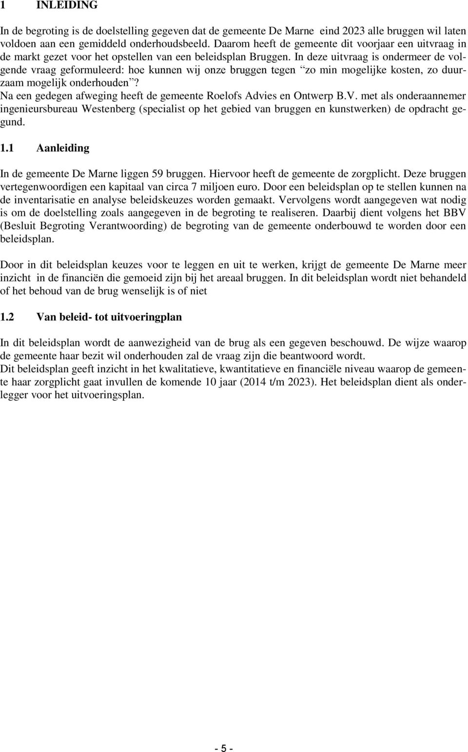 In deze uitvraag is ondermeer de volgende vraag geformuleerd: hoe kunnen wij onze bruggen tegen zo min mogelijke kosten, zo duurzaam mogelijk onderhouden?