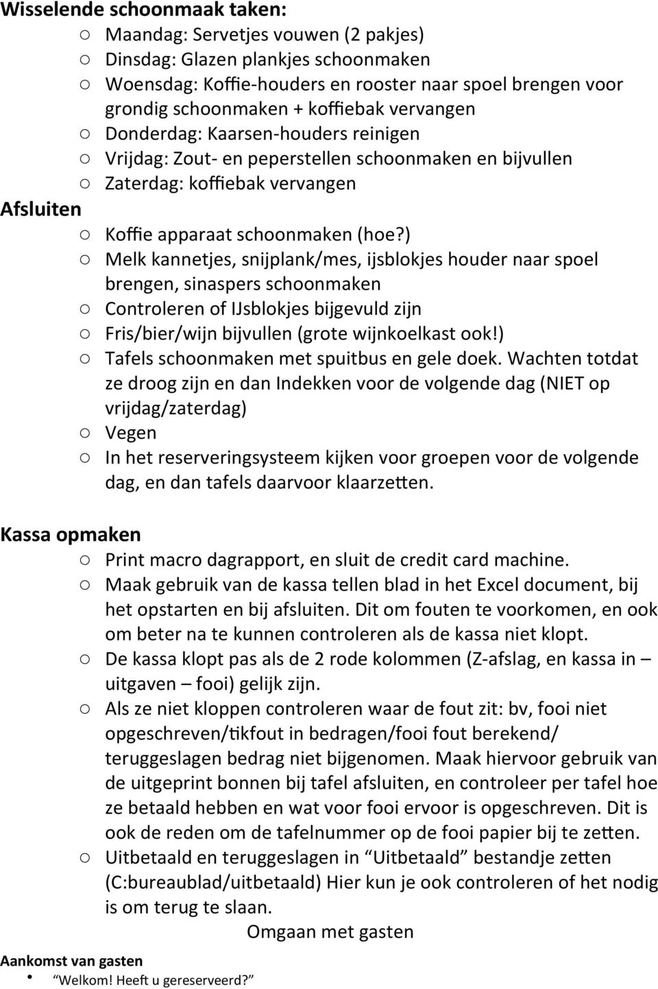 ) o Melk kannetjes, snijplank/mes, ijsblokjes houder naar spoel brengen, sinaspers schoonmaken o Controleren of IJsblokjes bijgevuld zijn o Fris/bier/wijn bijvullen (grote wijnkoelkast ook!