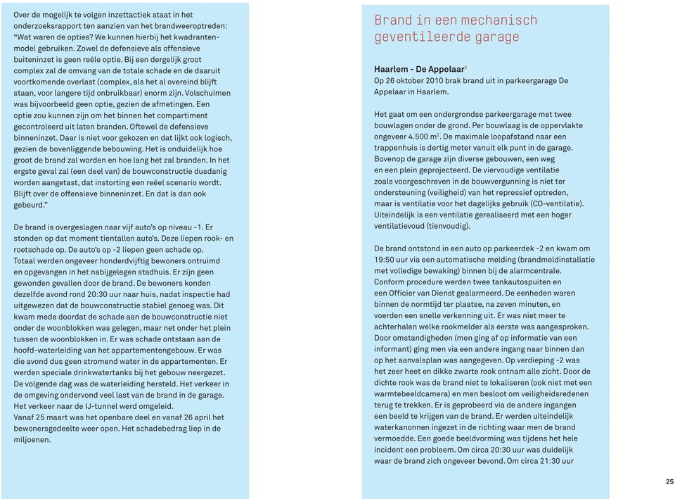 Bij een dergelijk groot complex zal de omvang van de totale schade en de daaruit voortkomende overlast (complex, als het al overeind blijft staan, voor langere tijd onbruikbaar) enorm zijn.