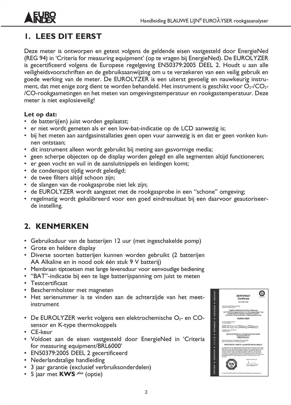 Houdt u aan alle veiligheidsvoorschriften en de gebruiksaanwijzing om u te verzekeren van een veilig gebruik en goede werking van de meter.