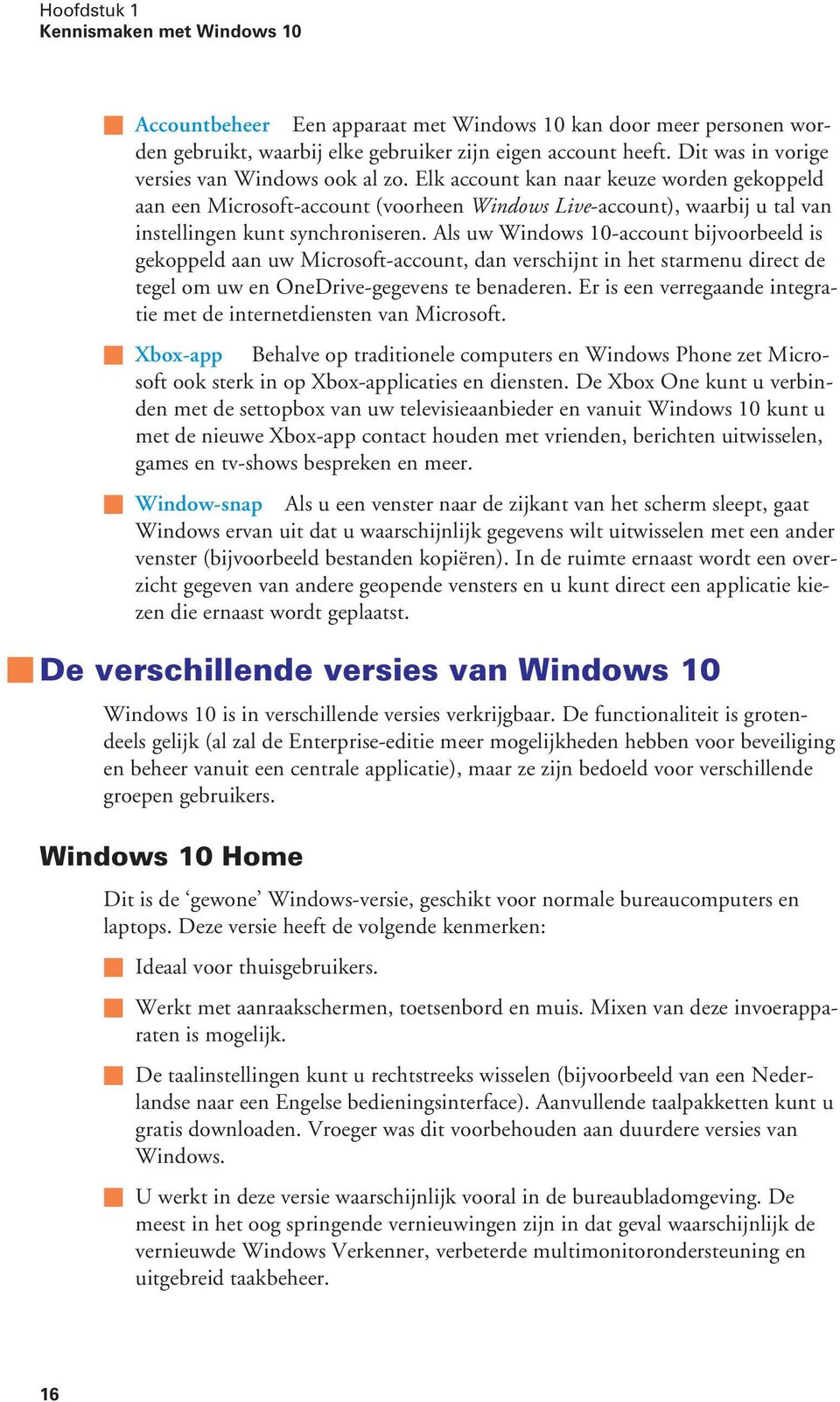 Elk account kan naar keuze worden gekoppeld aan een Microsoft-account (voorheen Windows Live-account), waarbij u tal van instellingen kunt synchroniseren.