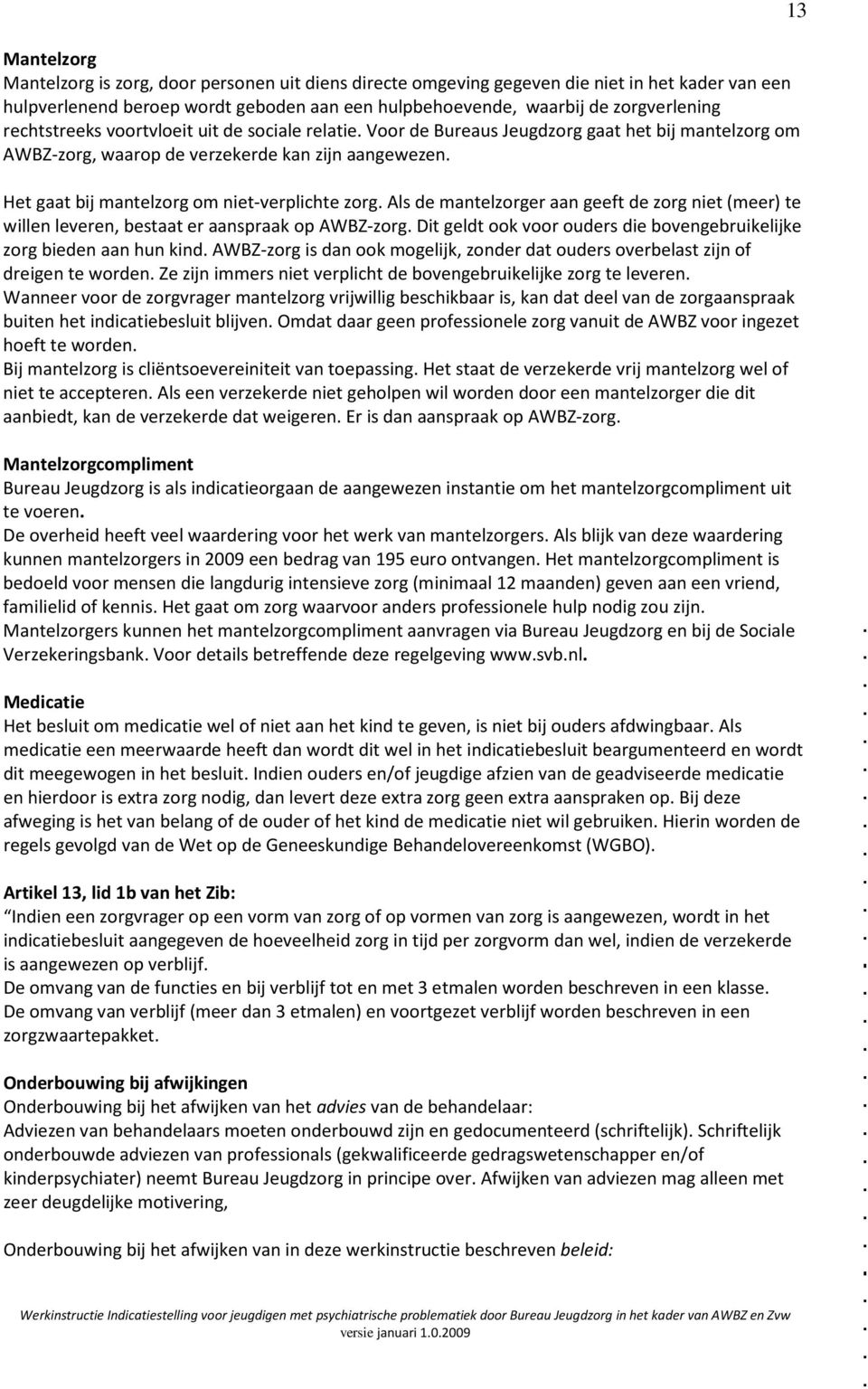 Het gaat bij mantelzorg om niet-verplichte zorg. Als de mantelzorger aan geeft de zorg niet (meer) te willen leveren, bestaat er aanspraak op AWBZ-zorg.