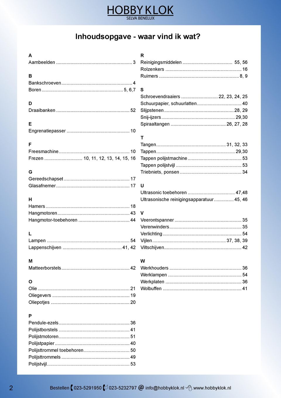 .. 55, 56 Rolzenkers... 16 Ruimers... 8, 9 S Schroevendraaiers... 22, 23, 24, 25 Schuurpapier, schuurlatten... 40 Slijpstenen... 28, 29 Snij-ijzers... 29,30 Spiraaltangen... 26, 27, 28 T Tangen.