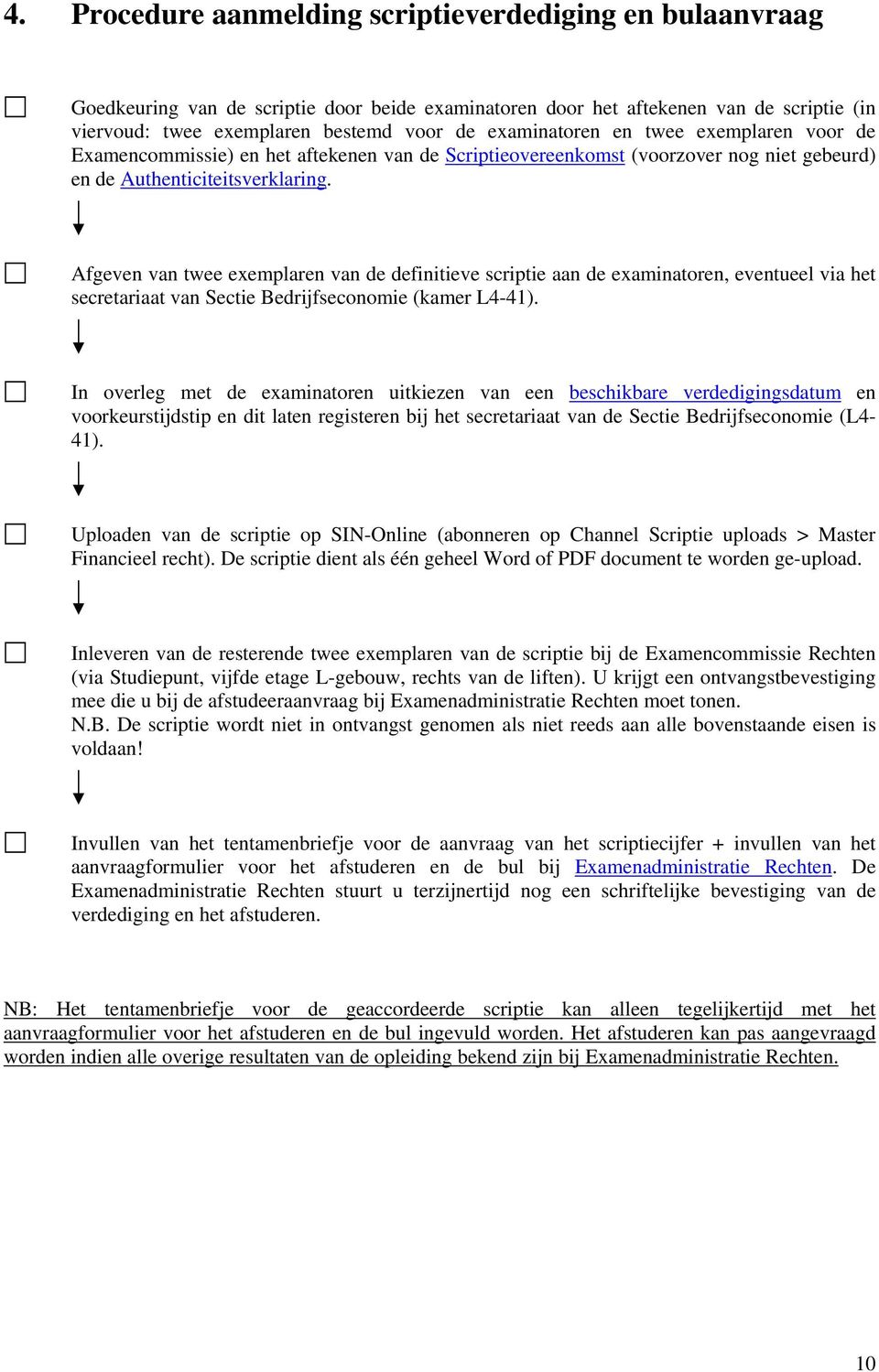 Afgeven van twee exemplaren van de definitieve scriptie aan de examinatoren, eventueel via het secretariaat van Sectie Bedrijfseconomie (kamer L4-41).