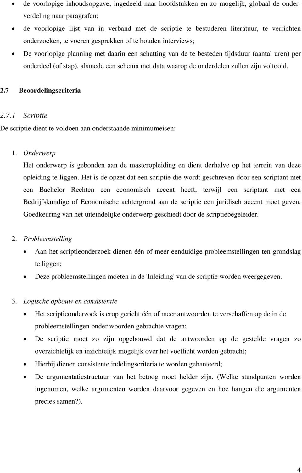 schema met data waarop de onderdelen zullen zijn voltooid. 2.7 Beoordelingscriteria 2.7.1 Scriptie De scriptie dient te voldoen aan onderstaande minimumeisen: 1.