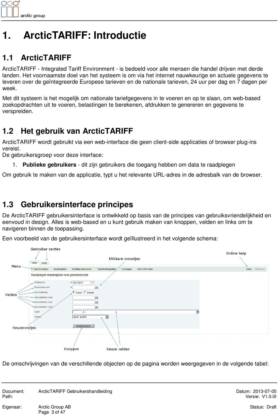 week. Met dit systeem is het mogelijk om nationale tariefgegevens in te voeren en op te slaan, om web-based zoekopdrachten uit te voeren, belastingen te berekenen, afdrukken te genereren en gegevens