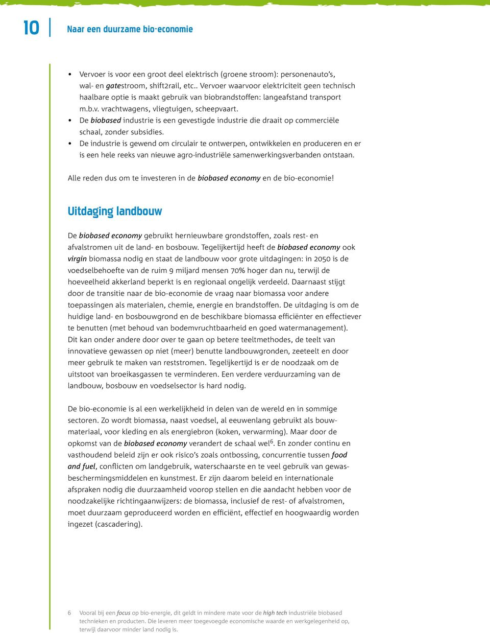 De biobased industrie is een gevestigde industrie die draait op commerciële schaal, zonder subsidies.