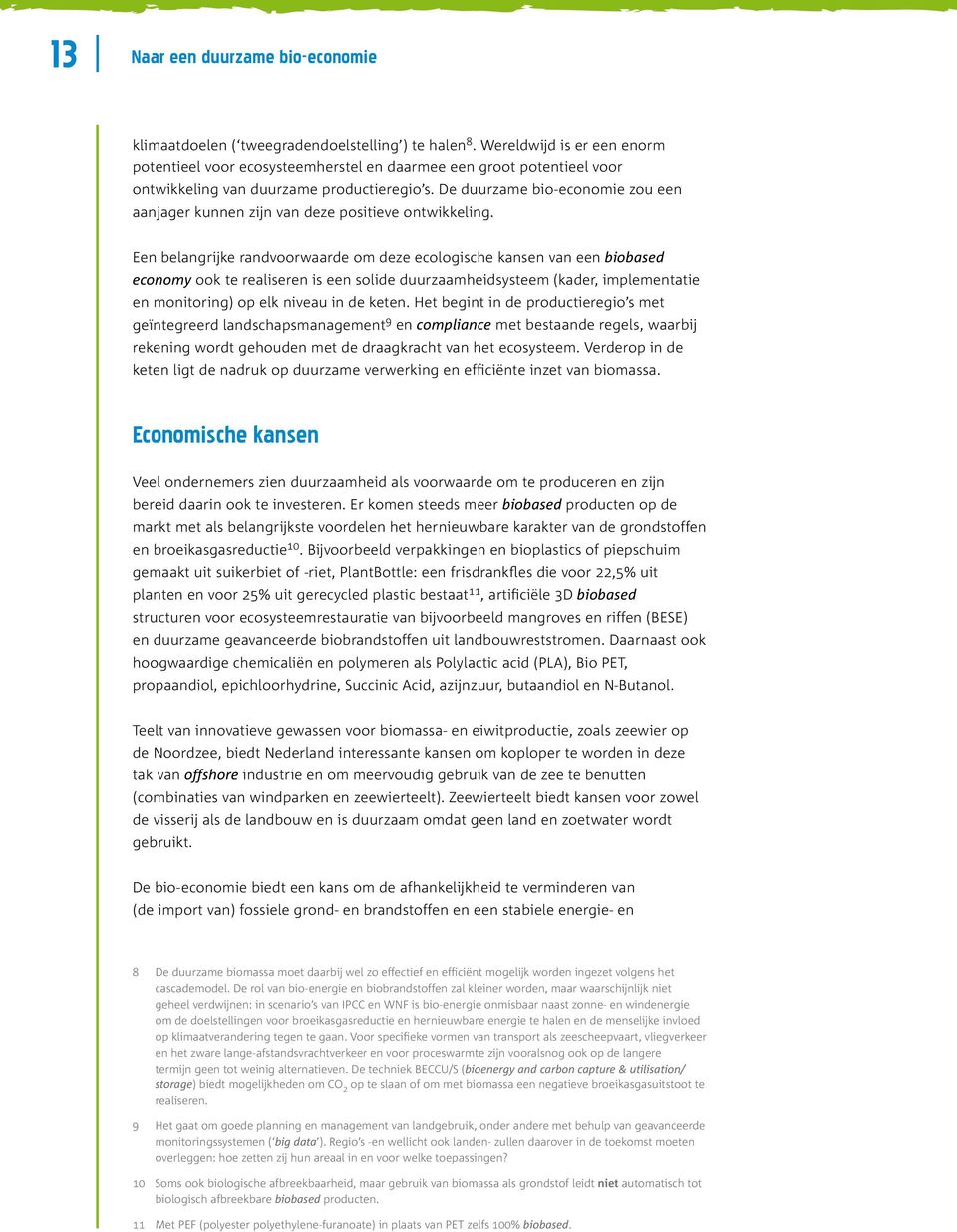 Een belangrijke randvoorwaarde om deze ecologische kansen van een biobased economy ook te realiseren is een solide duurzaamheidsysteem (kader, implementatie en monitoring) op elk niveau in de keten.