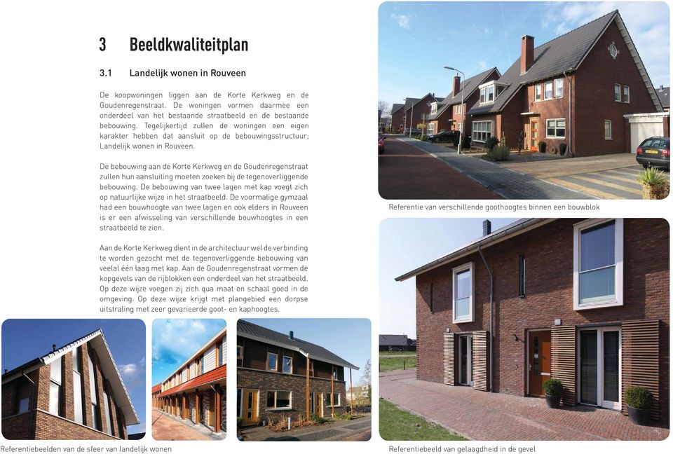 Tegelijkertijd zullen de woningen een eigen karakter hebben dat aansluit op de bebouwingsstructuur; Landelijk wonen in Rouveen.