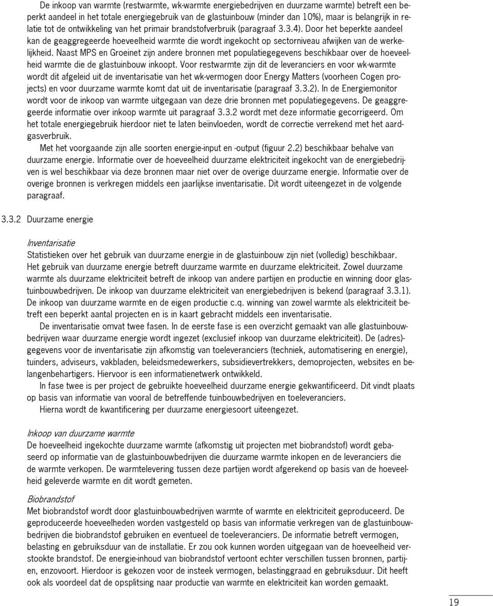 Door het beperkte aandeel kan de geaggregeerde hoeveelheid warmte die wordt ingekocht op sectorniveau afwijken van de werkelijkheid.