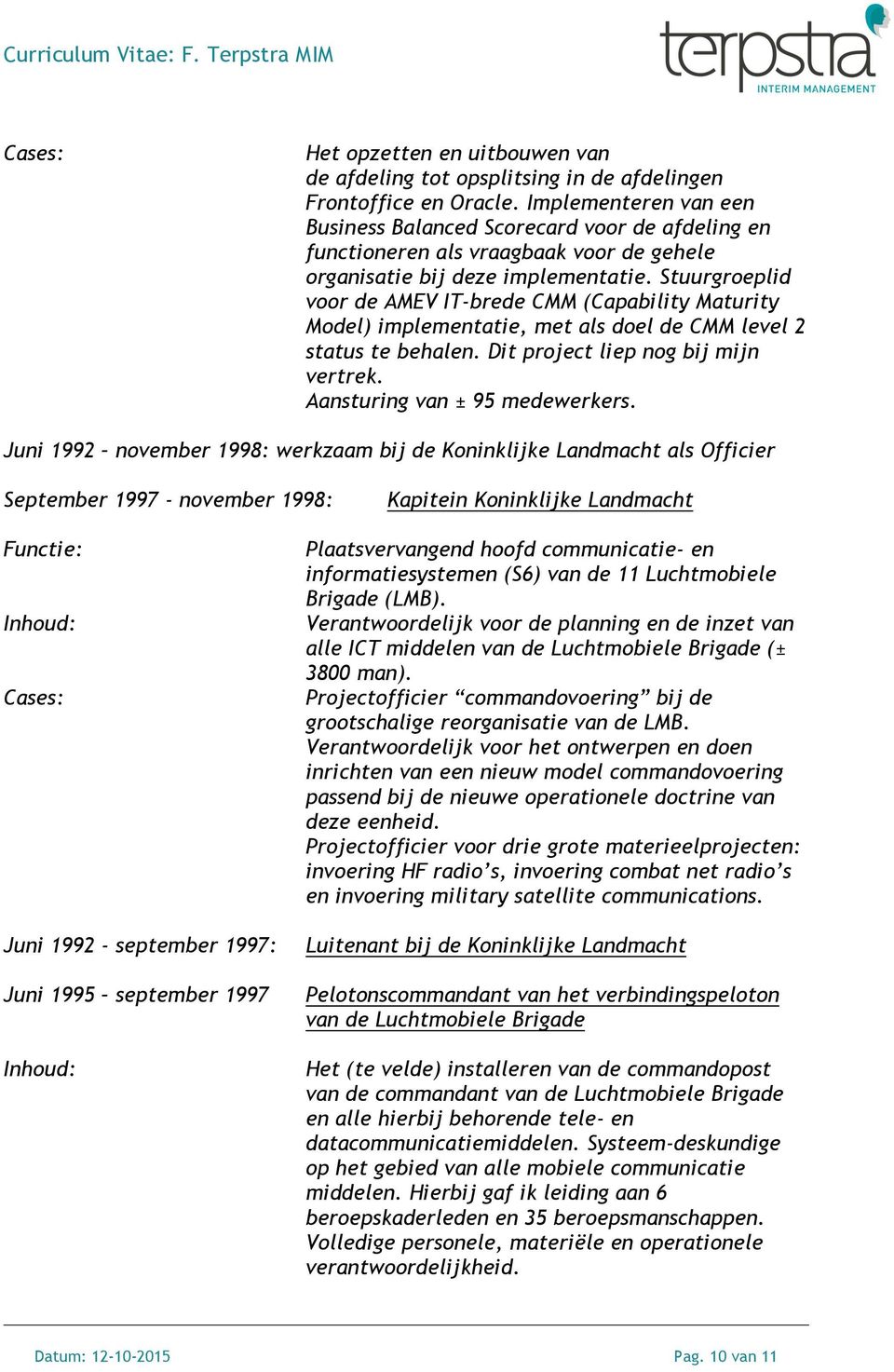 Stuurgroeplid voor de AMEV IT-brede CMM (Capability Maturity Model) implementatie, met als doel de CMM level 2 status te behalen. Dit project liep nog bij mijn vertrek.