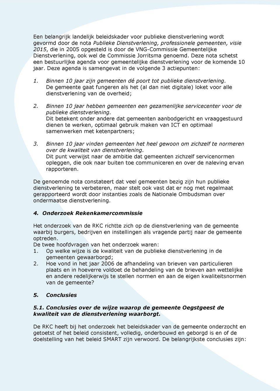 Deze agenda is samengevat in de volgende 3 actiepunten: 1. Binnen 10 jaar zijn gemeenten dé poort tot publieke dienstverlening.