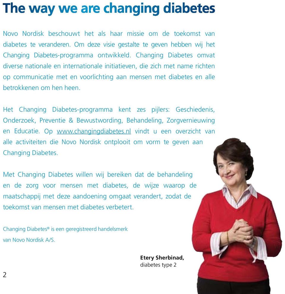 Het Changing Diabetes-programma kent zes pijlers: Geschiedenis, Onderzoek, Preventie & Bewustwording, Behandeling, Zorgver nieuwing en Educatie. Op www.changingdiabetes.